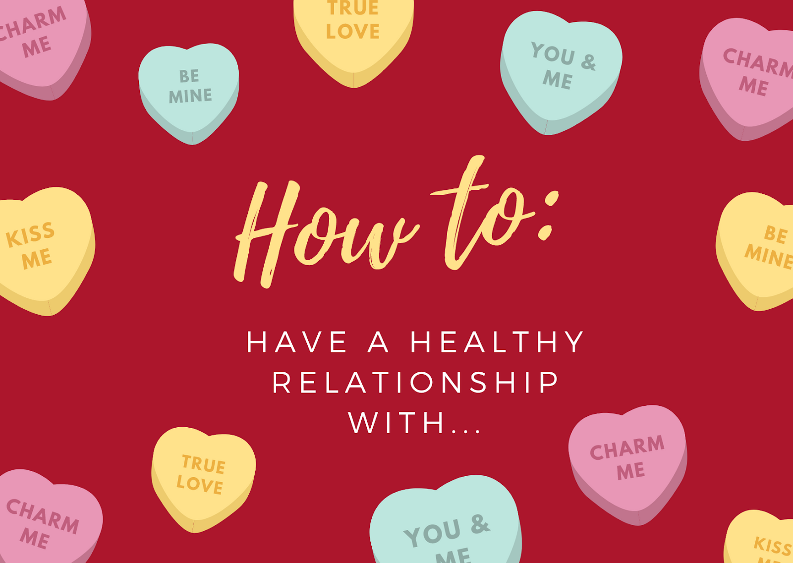 How To: Have Healthy Relationships With…